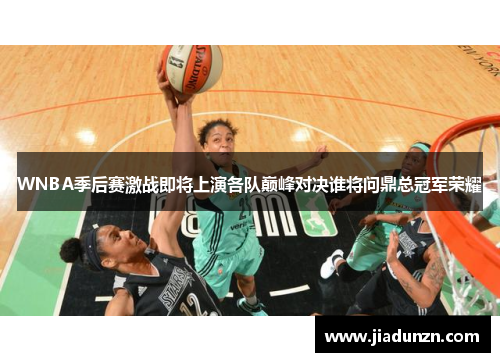 WNBA季后赛激战即将上演各队巅峰对决谁将问鼎总冠军荣耀