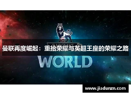 曼联再度崛起：重拾荣耀与英超王座的荣耀之路