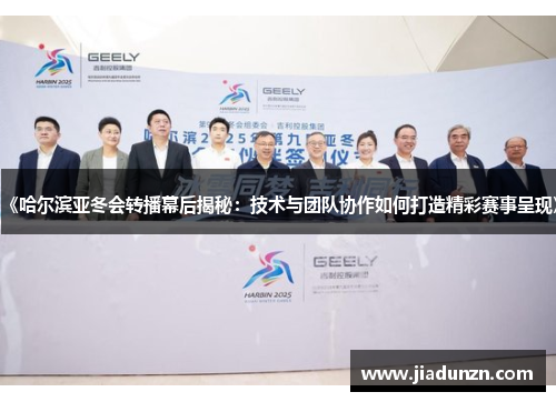 《哈尔滨亚冬会转播幕后揭秘：技术与团队协作如何打造精彩赛事呈现》