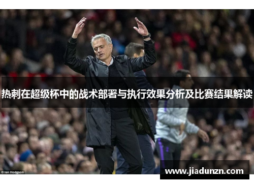热刺在超级杯中的战术部署与执行效果分析及比赛结果解读