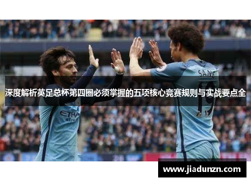 深度解析英足总杯第四圈必须掌握的五项核心竞赛规则与实战要点全